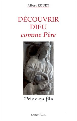 Découvrir Dieu comme Père : prier en fils