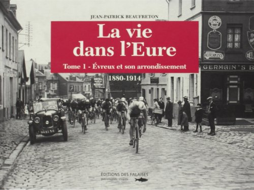 La vie dans l'Eure : 1880-1914. Vol. 1. Evreux et son arrondissement