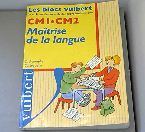 Maîtrise de la langue, CM1, CM2 : orthographe, conjugaison
