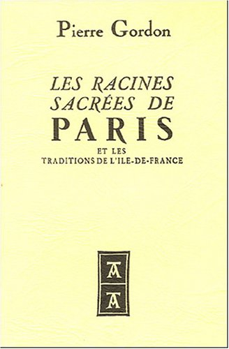 Les Racines sacrées de Paris : et les traditions de l'Ile-de-France