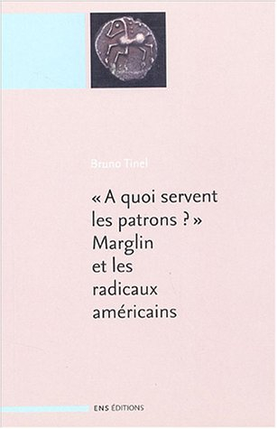 A quoi servent les patrons ? : Marglin et les radicaux américains. A quoi servent les patrons ? : or