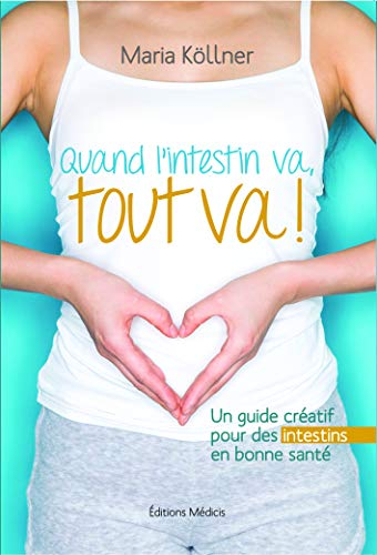 Quand l'intestin va, tout va ! : un guide créatif pour des intestins en bonne santé