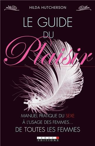 Le guide du plaisir : manuel pratique du sexe à l'usage des femmes... de toutes les femmes