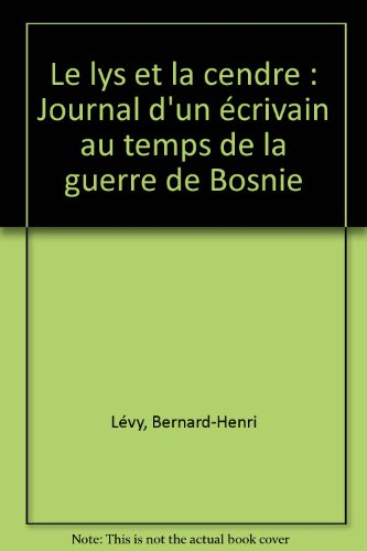 Le lys et la cendre : journal d'un écrivain au temps de la guerre de Bosnie