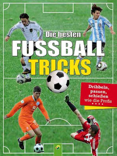 die besten fußballtricks: dribbeln, passen, schießen wie die profis