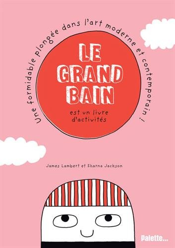 Le grand bain : livre d'activités : une formidable plongée dans l'art moderne et contemporain !