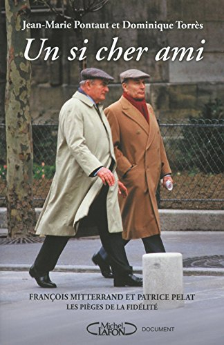 Un si cher ami : François Mitterrand et Patrice Pelat : les pièges de la fidélité