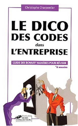 Le dico des codes dans l'entreprise : guide des bonnes et mauvaises manières pour réussir