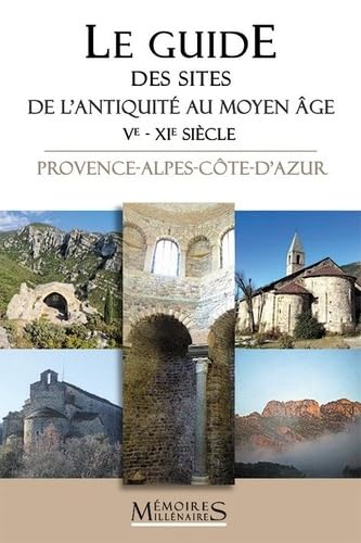 Le guide des sites de l'Antiquité au Moyen Age (Ve-XIe siècle) : Provence-Alpes-Côte d'Azur