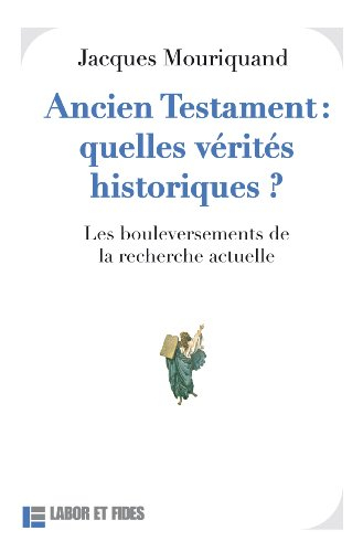 Ancien Testament, quelles vérités historiques ? : les bouleversements de la recherche actuelle