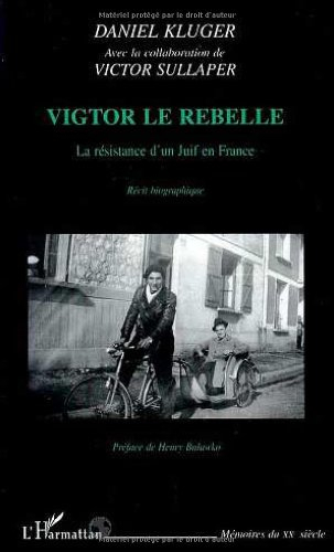 Vigtor le rebelle : la résistance d'un Juif en France : récit biographique