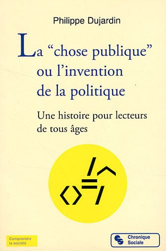 La chose publique ou L'invention de la politique : une histoire pour lecteurs de tous âges