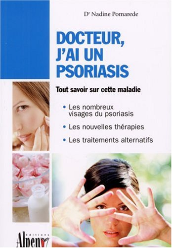 Docteur, j'ai un psoriasis : un guide incontournable pour comprendre le psoriasis et le soigner avec