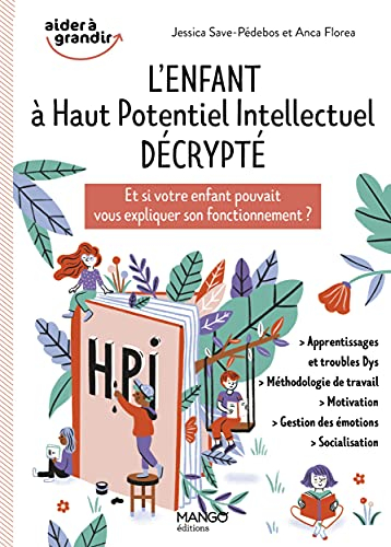 L'enfant à haut potentiel intellectuel décrypté : et si votre enfant pouvait vous expliquer son fonc