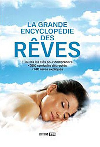 La grande encyclopédie des rêves : toutes les clés pour comprendre, 300 symboles décryptés, 140 rêve