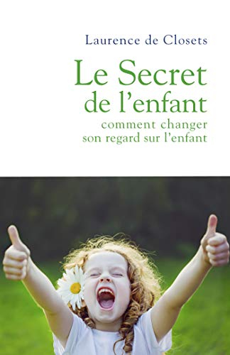 Le Secret de l'enfant : comment changer son regard sur l'enfant
