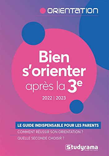 Bien s'orienter après la 3e : le guide indispensable pour les parents, comment réussir son orientati