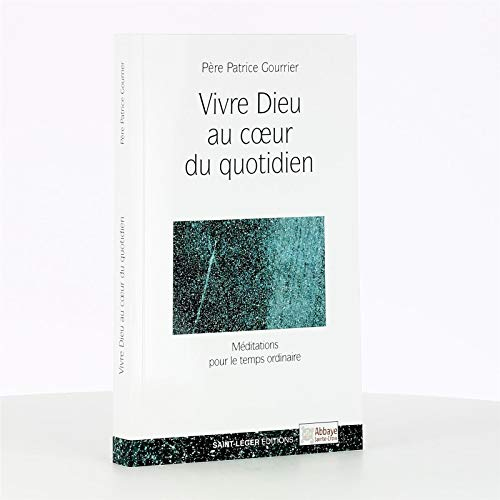 Vivre Dieu au coeur du quotidien : méditations pour le temps ordinaire : année A