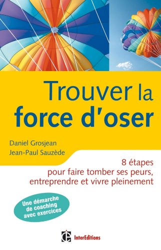 Trouver la force d'oser : 8 étapes pour faire tomber ses peurs et vivre pleinement