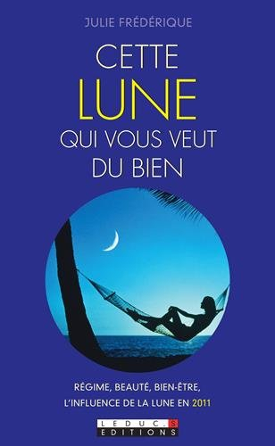 Cette lune qui vous veut du bien : régime, beauté, bien-être... : l'influence de la lune en 2011