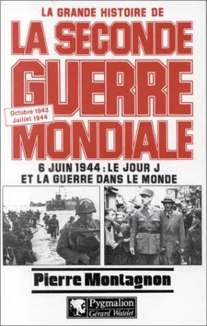 La grande histoire de la Seconde Guerre mondiale. Vol. 6. 6 juin 1944 : le jour J et la guerre dans 