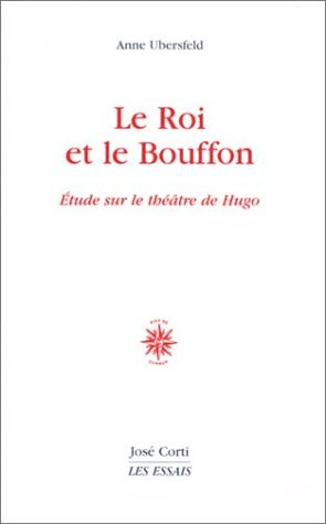 Le roi et le bouffon : essai sur le théâtre de Hugo
