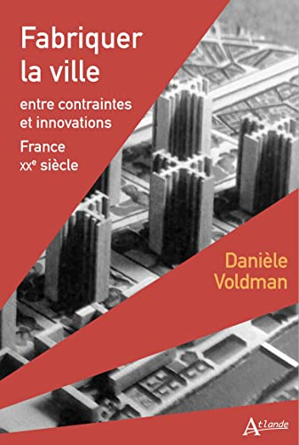 Fabriquer la ville : entre contraintes et innovations, France, XXe siècle