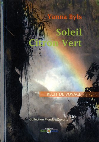 Soleil citron vert : récit de voyage du Mexique au Pérou à la rencontre du hasard qui n'existe pas