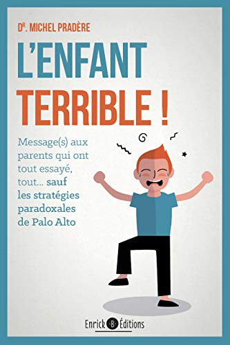 L'enfant terrible ! : message(s) aux parents qui ont tout essayé, tout... : sauf les stratégies para