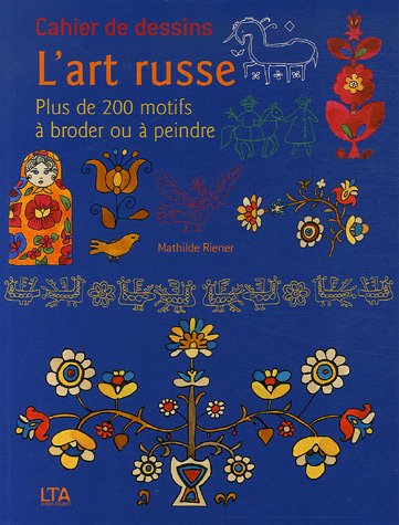 L'art russe : plus de 200 motifs à broder ou à peindre