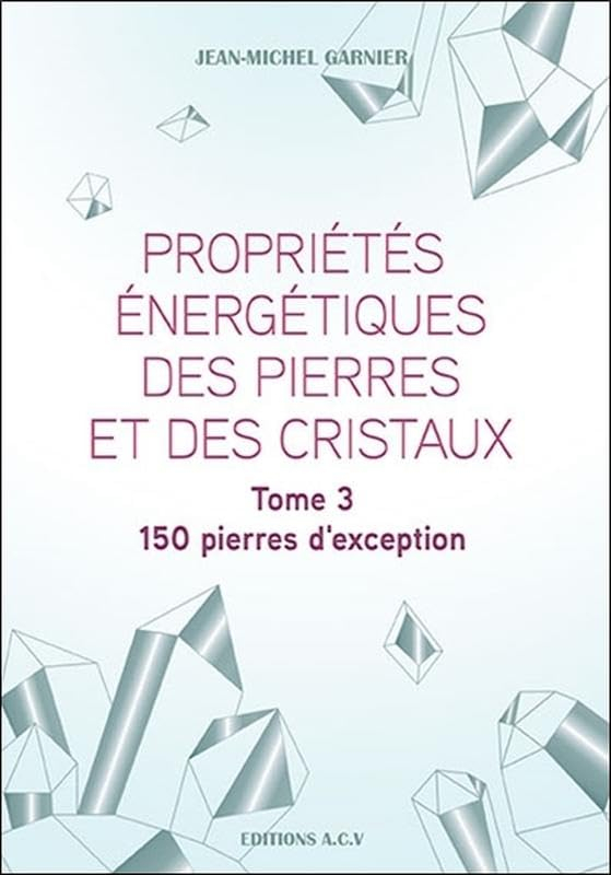 Propriétés énergétiques des pierres et des cristaux. Vol. 3. 150 pierres d'exception