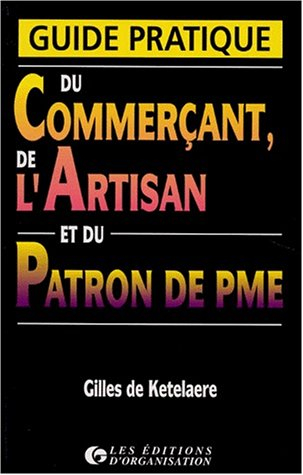 Guide pratique du commerçant, de l'artisan et du patron de PME