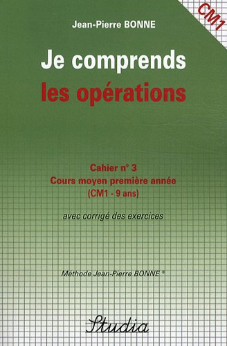 Je comprends les opérations : cahier n°3, cours moyen, première année (CM1) : avec corrigé des exerc