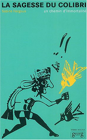 La sagesse du colibri : de l'Alaska à la Terre de feu : un chemin d'immortalité