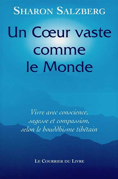 Un coeur vaste comme le monde : vivre avec conscience, sagesse et compassion