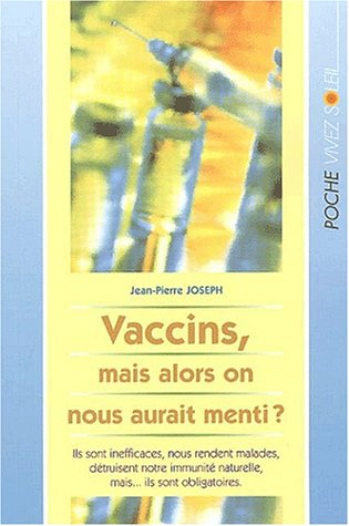 Vaccins : mais alors, on nous aurait menti ? Ils sont inefficaces, nous rendent malades, détruisent 