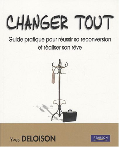 Changer tout : guide pratique pour réussir sa reconversion et réaliser son rêve