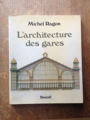L'Architecture des gares : naissance, apogée et déclin des gares de chemin de fer