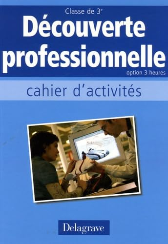 Découverte professionnelle, option 3 heures : cahier d'activités