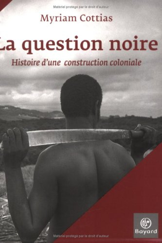 La question noire : histoire d'une construction coloniale