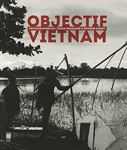 Objectif Vietnam : photographies de l'Ecole française d'Extrême-Orient : exposition, Paris, Musée Ce