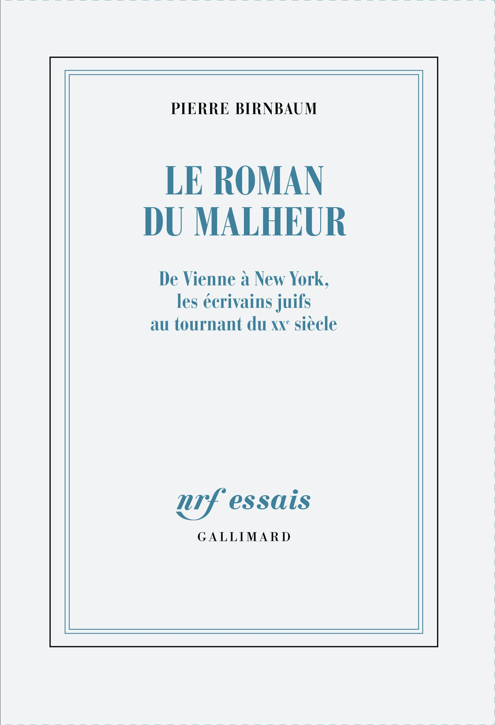 Le roman du malheur : de Vienne à New York, les écrivains juifs au tournant du XXe siècle