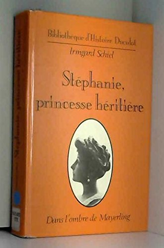 stéphanie, princesse héritière. dans l'ombre de mayerling