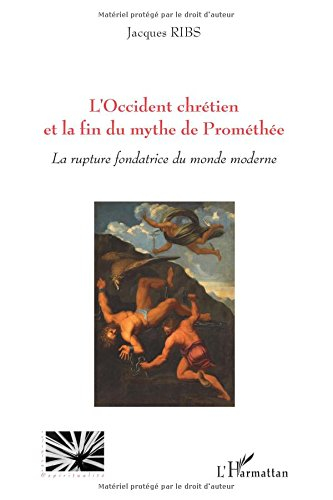 L'Occident chrétien et la fin du mythe de Prométhée : la rupture fondatrice du monde moderne