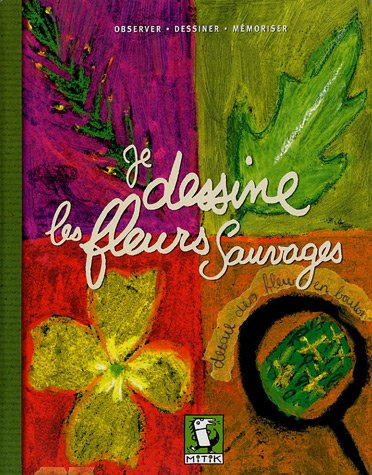 je dessine les fleurs sauvages : observer, dessiner, mémoriser