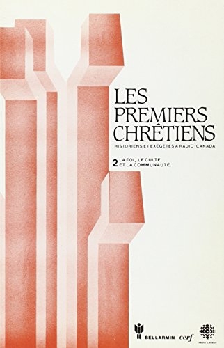 Les Premiers chrétiens. Vol. 2. La Foi, le culte et la communauté