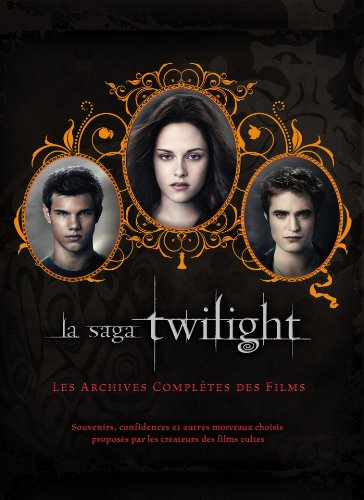 La saga Twilight : les archives complètes des films : souvenirs, confidences et autres morceaux choi
