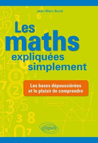 Les maths expliquées simplement : les bases dépoussiérées et le plaisir de comprendre