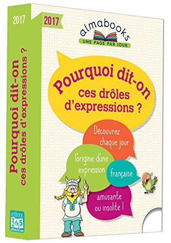 Pourquoi dit-on ces drôles d'expressions ? 2017 : découvrez chaque jour l'origine d'une expression f