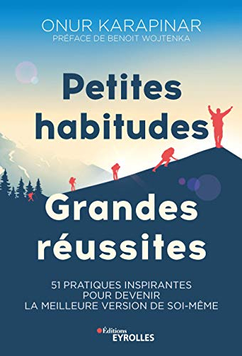 Petites habitudes, grandes réussites : 51 pratiques inspirantes pour devenir la meilleure version de